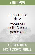 La pastorale delle vocazioni nelle Chiese particolari libro