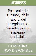 Pastorale del turismo, dello sport, del pellegrinaggio. Sussidio per un impegno ecclesiale libro