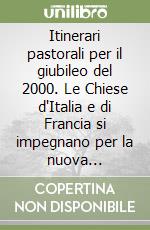 Itinerari pastorali per il giubileo del 2000. Le Chiese d'Italia e di Francia si impegnano per la nuova evangelizzazione libro