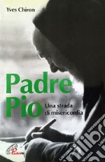 Padre Pio. Una strada di misericordia libro