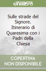 Sulle strade del Signore. Itinerario di Quaresima con i Padri della Chiesa libro