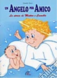 Un angelo per amico. La storia di Matteo e Camillo libro