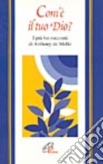 Com'è il tuo Dio? I più bei racconti di Anthony De Mello libro