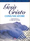 Gesù Cristo comunicatore. Cristologia e comunicazione libro