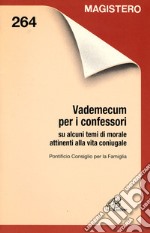 Vademecum per i confessori su alcuni temi di morale attinenti alla vita coniugale libro