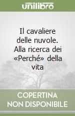 Il cavaliere delle nuvole. Alla ricerca dei «Perché» della vita