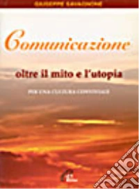 Comunicazione oltre il mito e l'utopia. Per una cultura conviviale libro