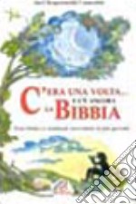 C'era una volta... E c'è ancora la Bibbia. Testi biblici e midrash raccontati ai più giovani libro