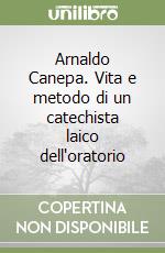 Arnaldo Canepa. Vita e metodo di un catechista laico dell'oratorio libro