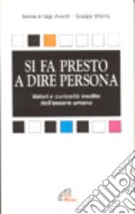 Si fa presto a dire persona. Valori e curiosità inedite dell'essere umano