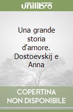 Una grande storia d'amore. Dostoevskij e Anna libro