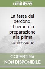 La festa del perdono. Itinerario in preparazione alla prima confessione libro