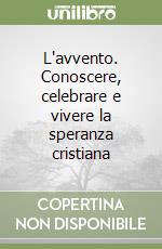 L'avvento. Conoscere, celebrare e vivere la speranza cristiana libro