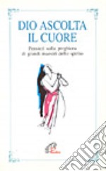 Dio ascolta il cuore. Pensieri sulla preghiera di grandi maestri dello Spirito libro