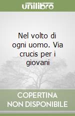 Nel volto di ogni uomo. Via crucis per i giovani libro