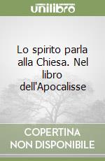 Lo spirito parla alla Chiesa. Nel libro dell'Apocalisse libro