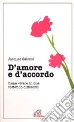 D'amore e d'accordo. Come vivere in due restando differenti libro