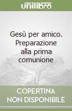 Gesù per amico. Preparazione alla prima comunione libro