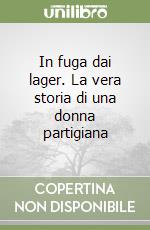 In fuga dai lager. La vera storia di una donna partigiana