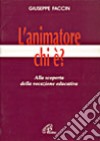 L'animatore: chi è? Alla scoperta della vocazione educativa libro