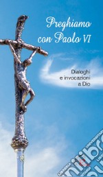 Preghiamo con Paolo VI. Dialoghi e invocazioni a Dio libro