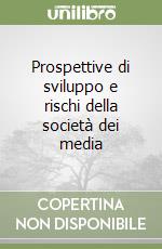Prospettive di sviluppo e rischi della società dei media