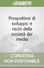 Prospettive di sviluppo e rischi della società dei media libro