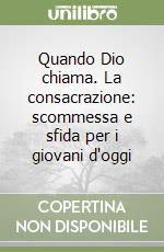 Quando Dio chiama. La consacrazione: scommessa e sfida per i giovani d'oggi libro