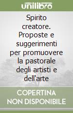 Spirito creatore. Proposte e suggerimenti per promuovere la pastorale degli artisti e dell'arte libro