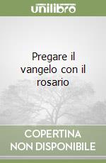 Pregare il vangelo con il rosario