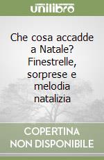 Che cosa accadde a Natale? Finestrelle, sorprese e melodia natalizia libro