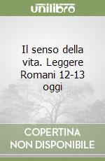 Il senso della vita. Leggere Romani 12-13 oggi libro