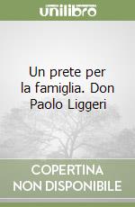 Un prete per la famiglia. Don Paolo Liggeri libro