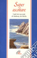 Saper ascoltare. I più bei racconti di Anthony De Mello libro