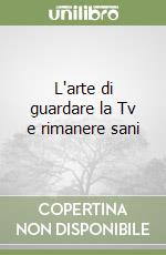 L'arte di guardare la Tv e rimanere sani