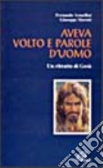 Aveva volto e parole d'uomo. Un ritratto di Gesù libro