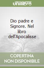 Dio padre e Signore. Nel libro dell'Apocalisse libro