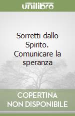 Sorretti dallo Spirito. Comunicare la speranza libro