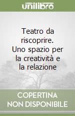 Teatro da riscoprire. Uno spazio per la creatività e la relazione libro