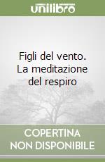 Figli del vento. La meditazione del respiro libro