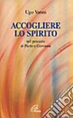 Accogliere lo Spirito nel pensiero di Paolo e Giovanni libro