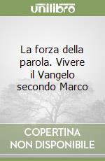 La forza della parola. Vivere il Vangelo secondo Marco libro