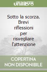 Sotto la scorza. Brevi riflessioni per risvegliare l'attenzione libro