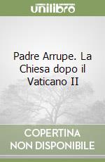 Padre Arrupe. La Chiesa dopo il Vaticano II libro