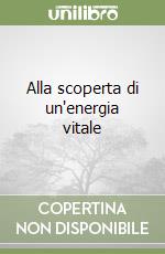 Alla scoperta di un'energia vitale libro