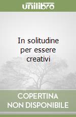 In solitudine per essere creativi libro