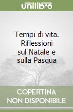 Tempi di vita. Riflessioni sul Natale e sulla Pasqua libro