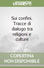 Sui confini. Tracce di dialogo tra religioni e culture libro