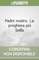 Padre nostro. La preghiera più bella libro