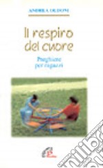 Il respiro del cuore. Preghiere per ragazzi libro